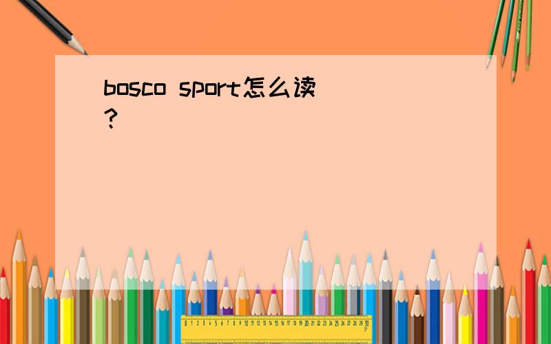 bosco sport怎么读?