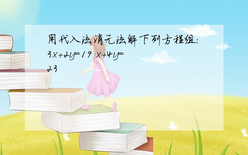 用代入法消元法解下列方程组：3x+2y=19 x+4y=23