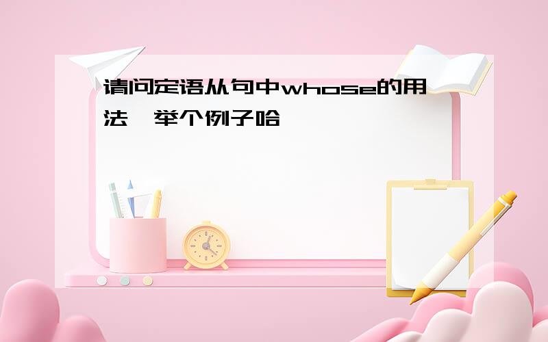 请问定语从句中whose的用法,举个例子哈