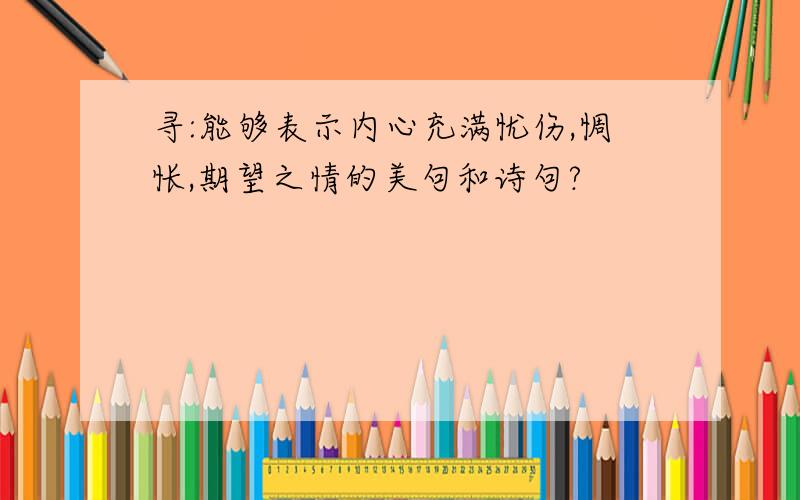 寻:能够表示内心充满忧伤,惆怅,期望之情的美句和诗句?