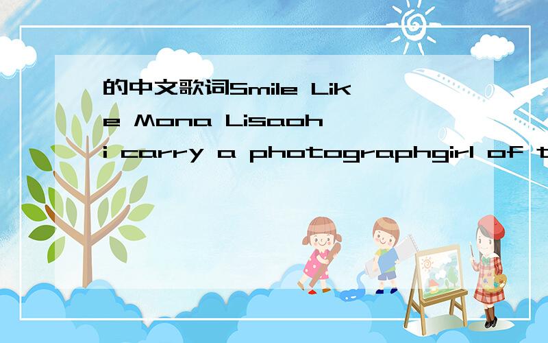 的中文歌词Smile Like Mona Lisaoh,i carry a photographgirl of the