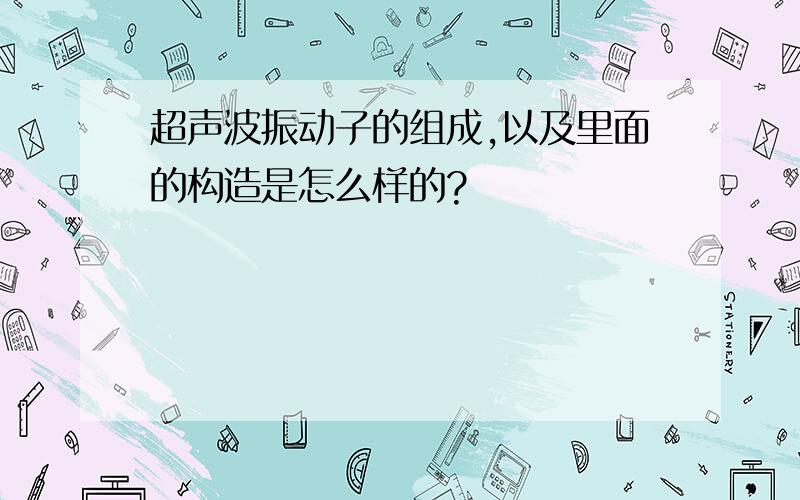 超声波振动子的组成,以及里面的构造是怎么样的?