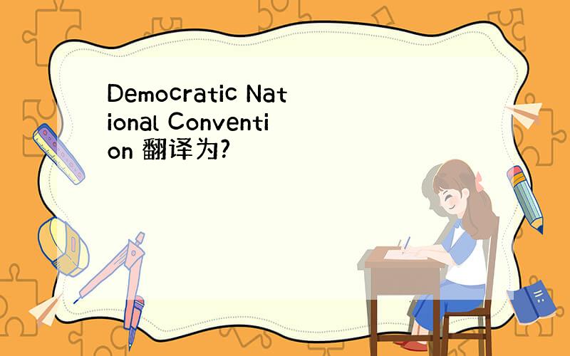 Democratic National Convention 翻译为?