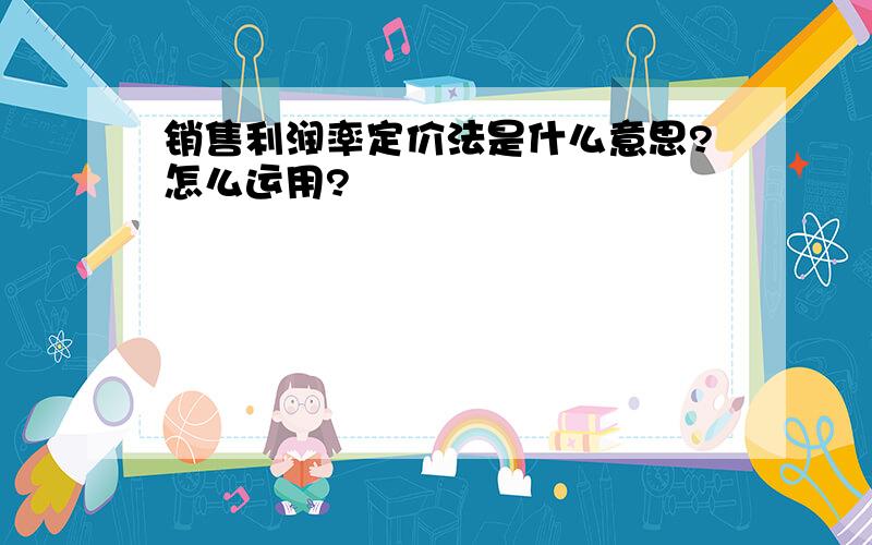 销售利润率定价法是什么意思?怎么运用?