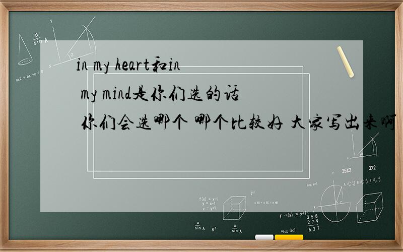 in my heart和in my mind是你们选的话 你们会选哪个 哪个比较好 大家写出来啊