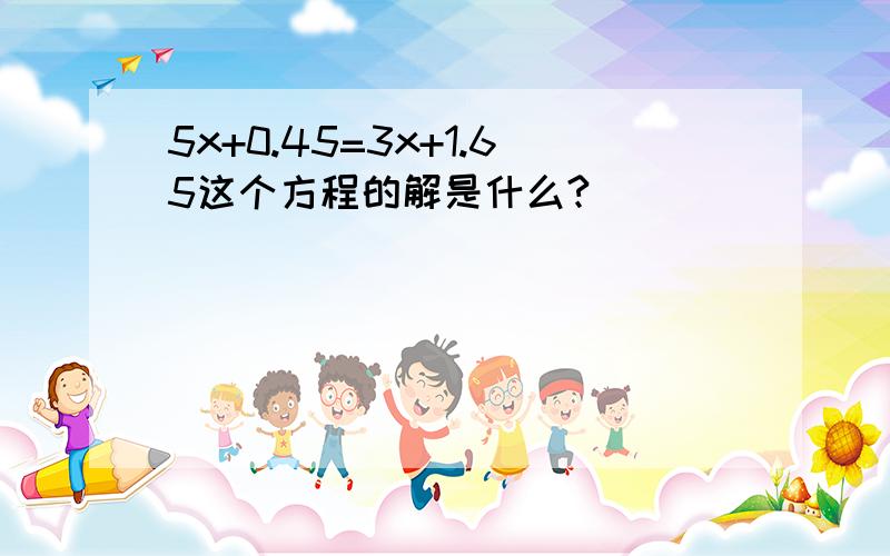 5x+0.45=3x+1.65这个方程的解是什么?