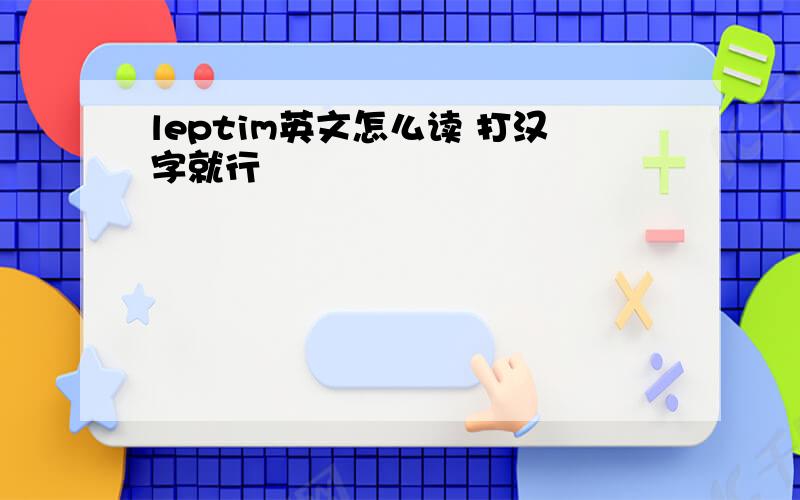 leptim英文怎么读 打汉字就行