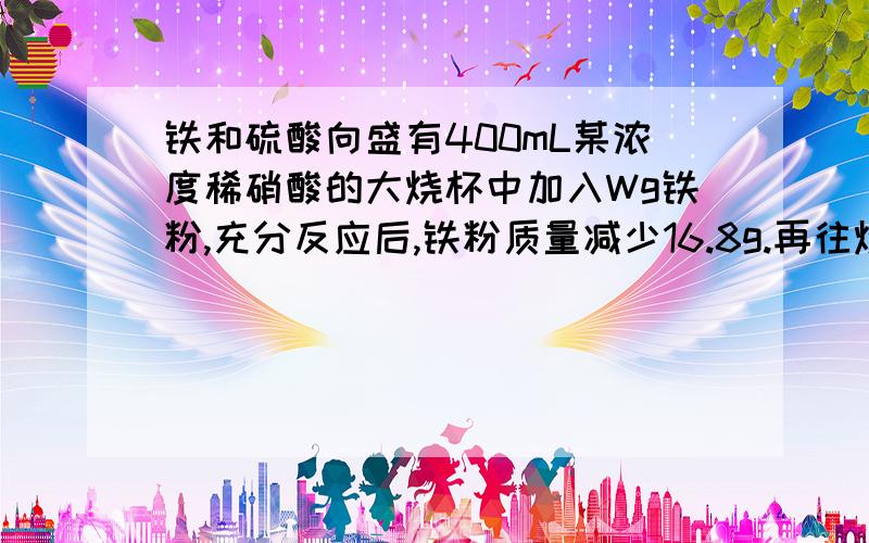 铁和硫酸向盛有400mL某浓度稀硝酸的大烧杯中加入Wg铁粉,充分反应后,铁粉质量减少16.8g.再往烧杯中加入VmL 4