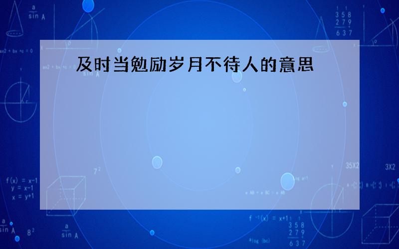 及时当勉励岁月不待人的意思