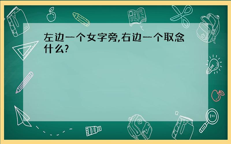 左边一个女字旁,右边一个取念什么?