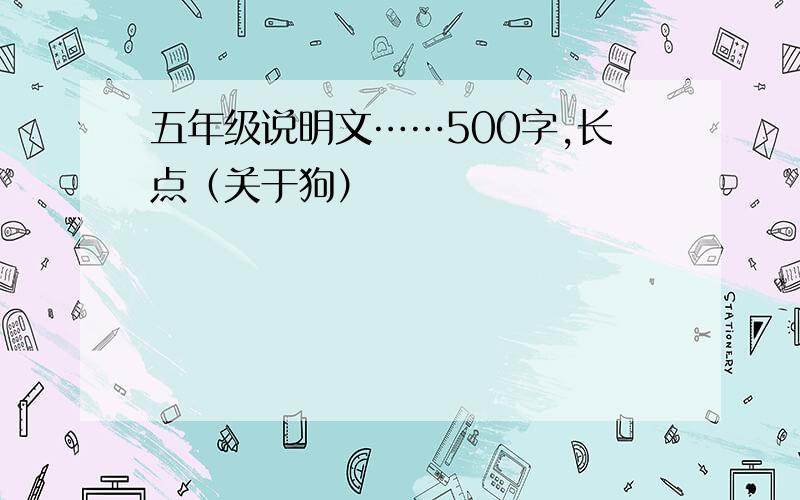 五年级说明文……500字,长点（关于狗）