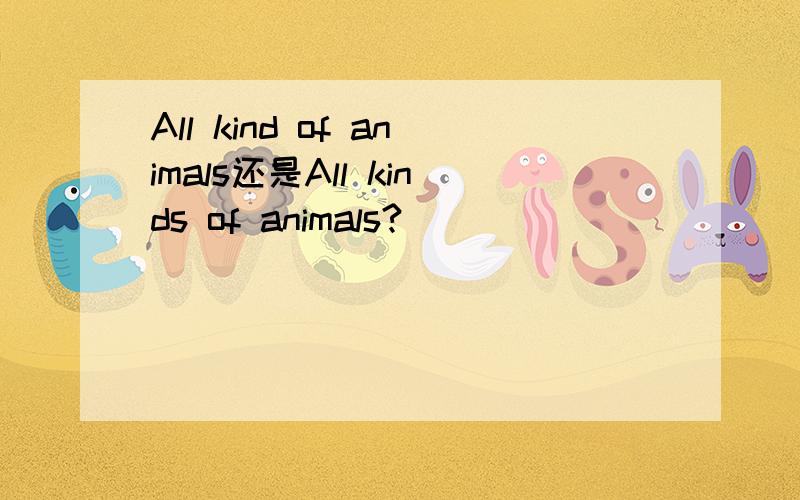 All kind of animals还是All kinds of animals?