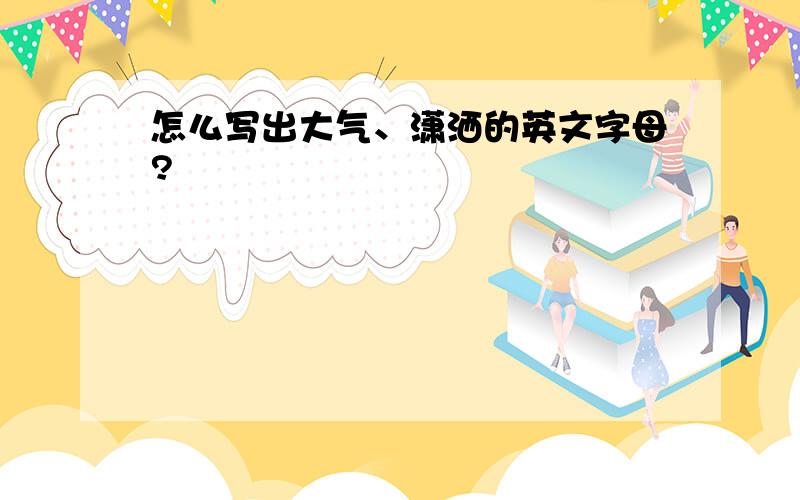 怎么写出大气、潇洒的英文字母?