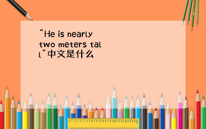 “He is nearly two meters tall”中文是什么