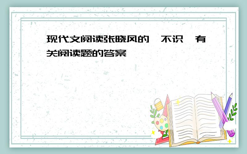 现代文阅读张晓风的《不识》有关阅读题的答案