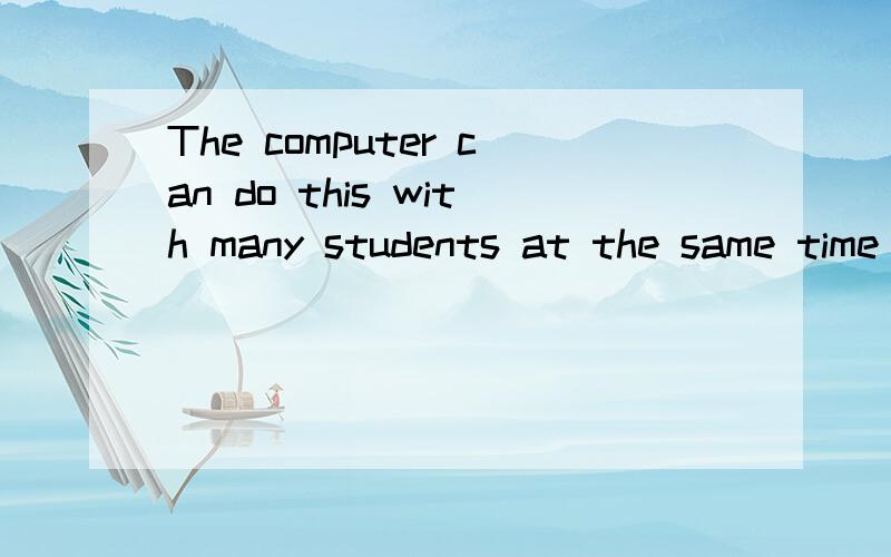 The computer can do this with many students at the same time