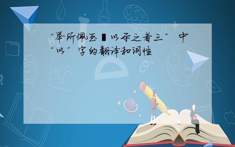 “举所佩玉玦以示之者三” 中“以”字的翻译和词性