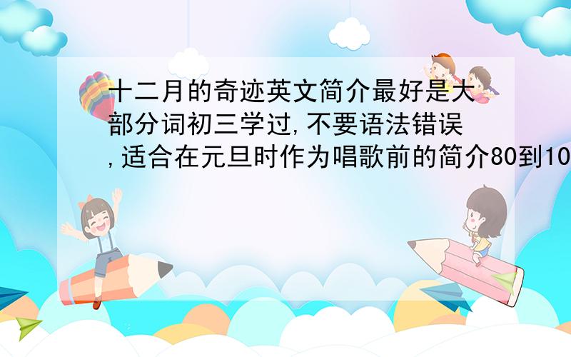 十二月的奇迹英文简介最好是大部分词初三学过,不要语法错误,适合在元旦时作为唱歌前的简介80到100个词,最后最好加上一句