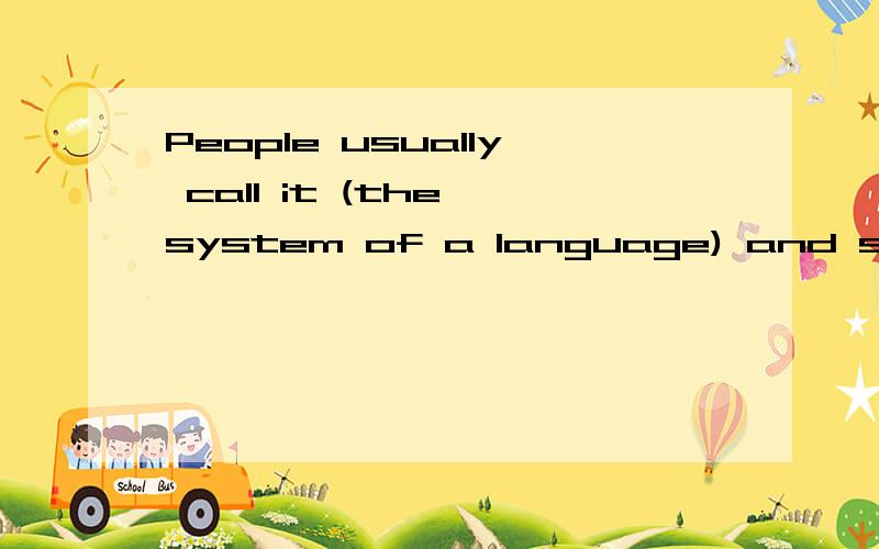 People usually call it (the system of a language) and someti