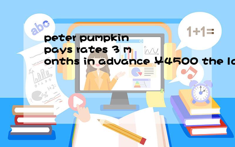 peter pumpkin pays rates 3 months in advance ￥4500 the last