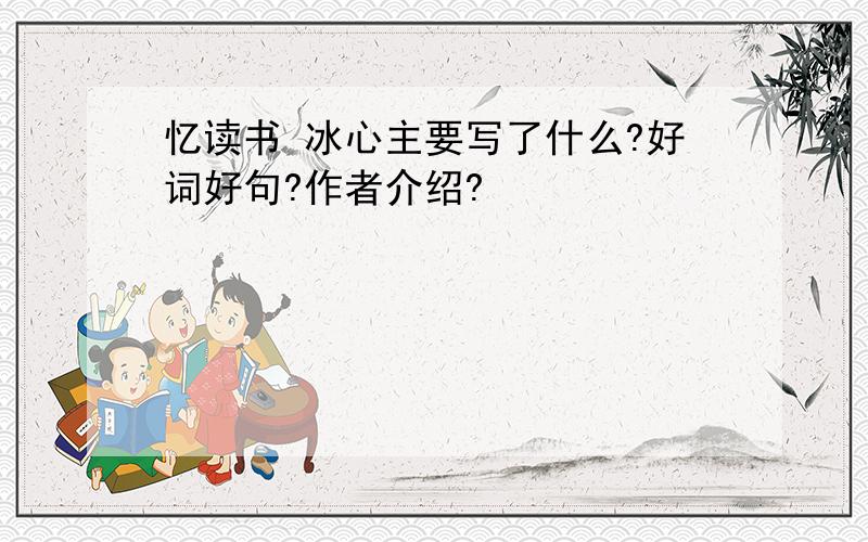 忆读书 冰心主要写了什么?好词好句?作者介绍?