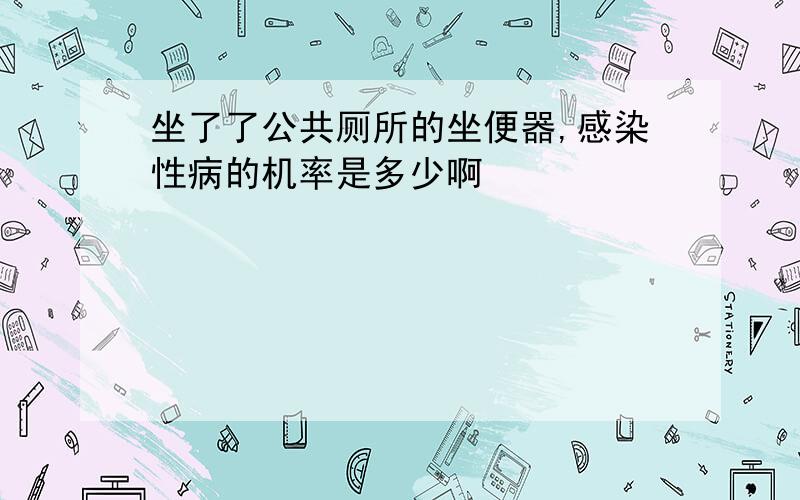 坐了了公共厕所的坐便器,感染性病的机率是多少啊