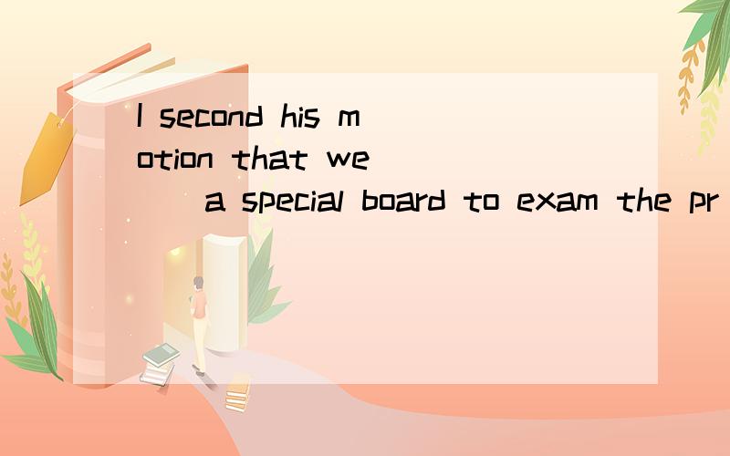 I second his motion that we___a special board to exam the pr