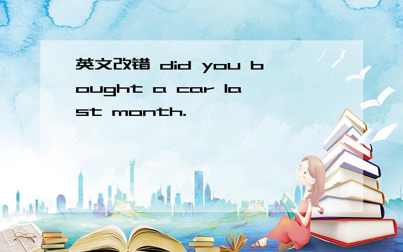 英文改错 did you bought a car last month.