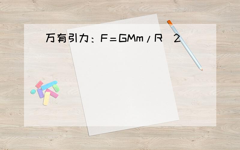 万有引力：F＝GMm/R^2