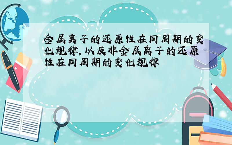 金属离子的还原性在同周期的变化规律,以及非金属离子的还原性在同周期的变化规律