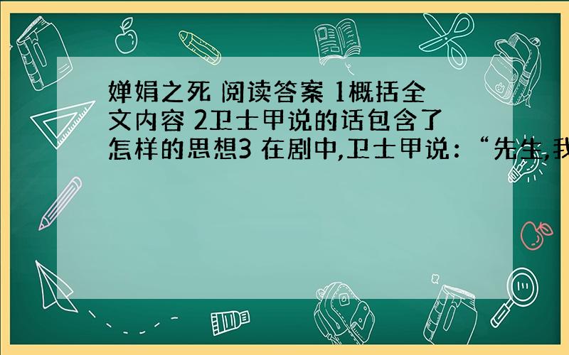 婵娟之死 阅读答案 1概括全文内容 2卫士甲说的话包含了怎样的思想3 在剧中,卫士甲说：“先生,我们楚国需