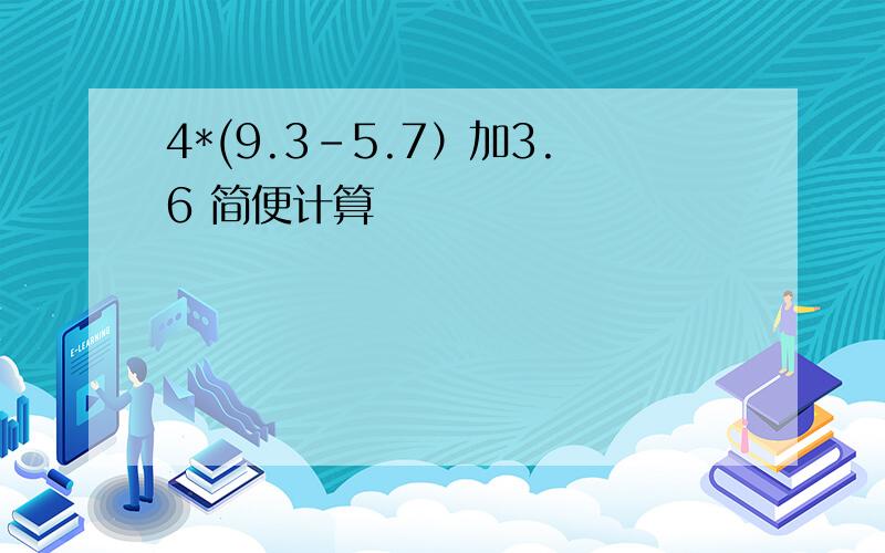 4*(9.3-5.7）加3.6 简便计算