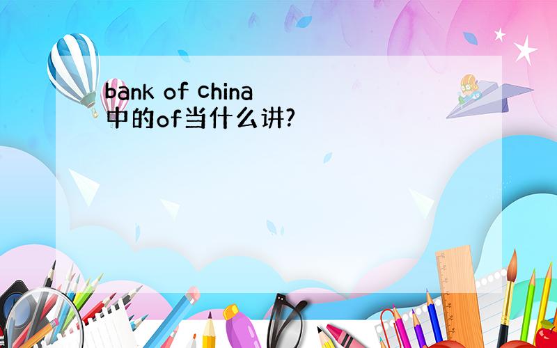 bank of china 中的of当什么讲?