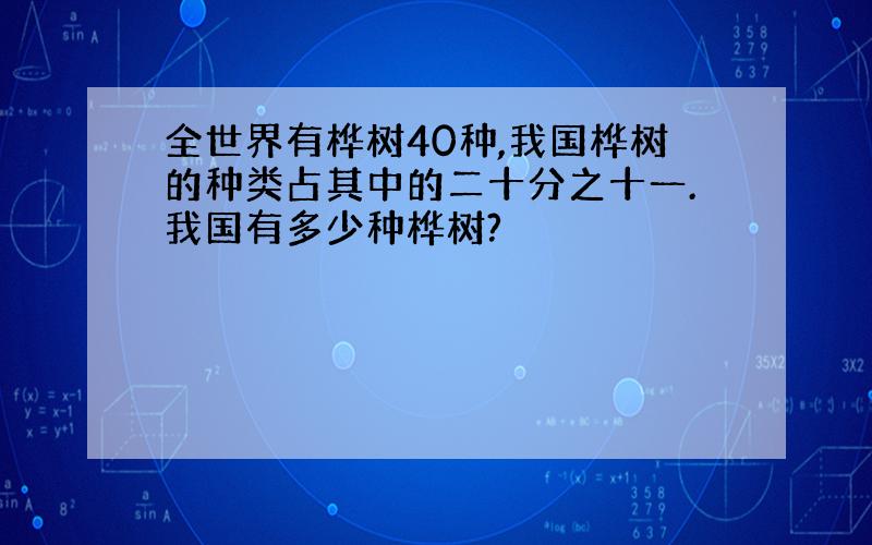 全世界有桦树40种,我国桦树的种类占其中的二十分之十一.我国有多少种桦树?