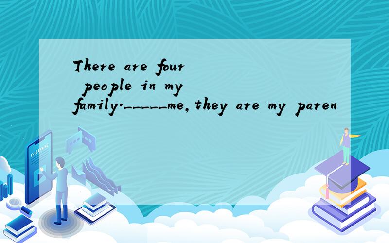 There are four people in my family._____me,they are my paren