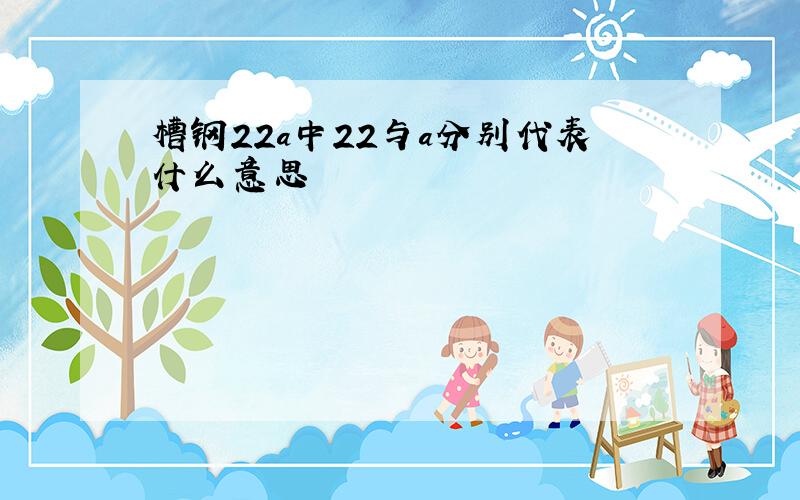 槽钢22a中22与a分别代表什么意思