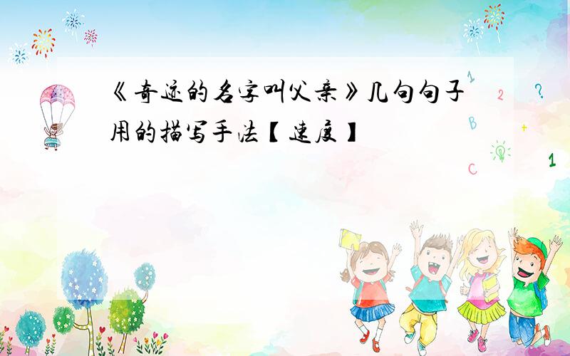 《奇迹的名字叫父亲》几句句子用的描写手法【速度】