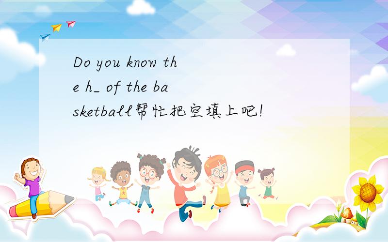 Do you know the h_ of the basketball帮忙把空填上吧!