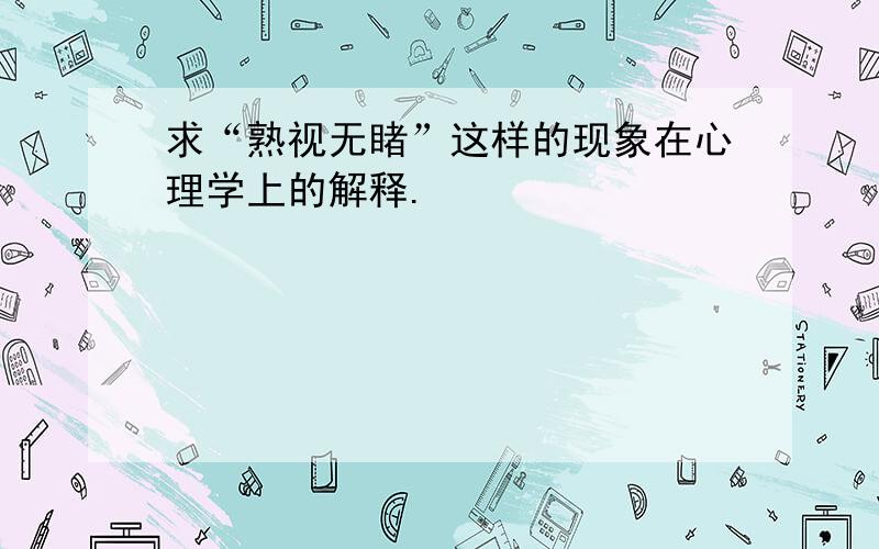 求“熟视无睹”这样的现象在心理学上的解释.