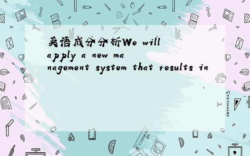 英语成分分析We will apply a new management system that results in