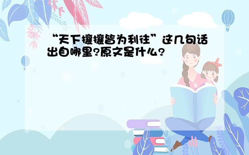 “天下攘攘皆为利往”这几句话出自哪里?原文是什么?