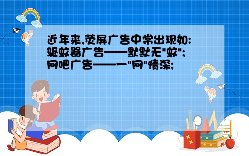 近年来,荧屏广告中常出现如:驱蚊器广告——默默无