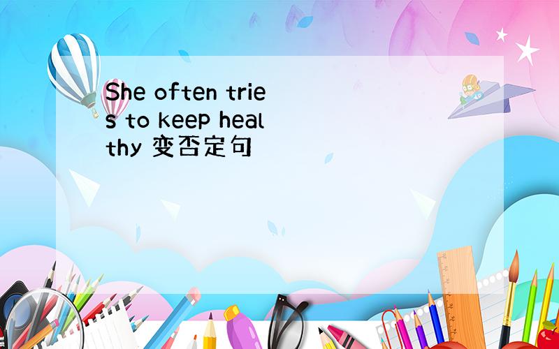 She often tries to keep healthy 变否定句