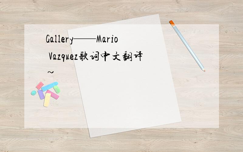 Gallery——Mario Vazquez歌词中文翻译~