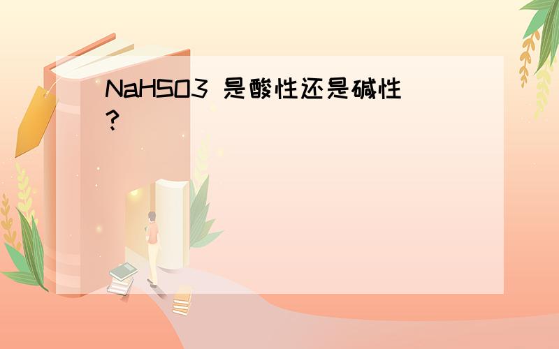 NaHSO3 是酸性还是碱性?