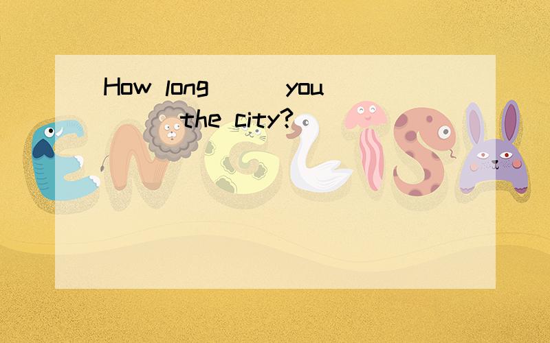 How long___you___the city?