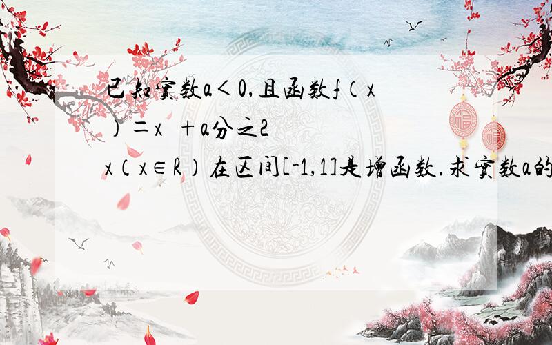 已知实数a＜0,且函数f（x）＝x²+a分之2x（x∈R）在区间[-1,1]是增函数.求实数a的值组成的集合A