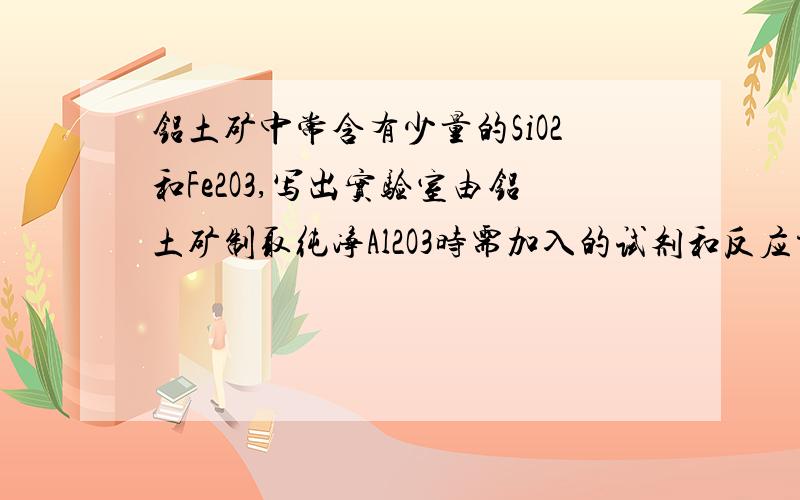 铝土矿中常含有少量的SiO2和Fe2O3,写出实验室由铝土矿制取纯净Al2O3时需加入的试剂和反应方程式：