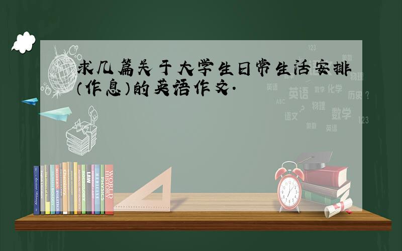 求几篇关于大学生日常生活安排（作息）的英语作文.