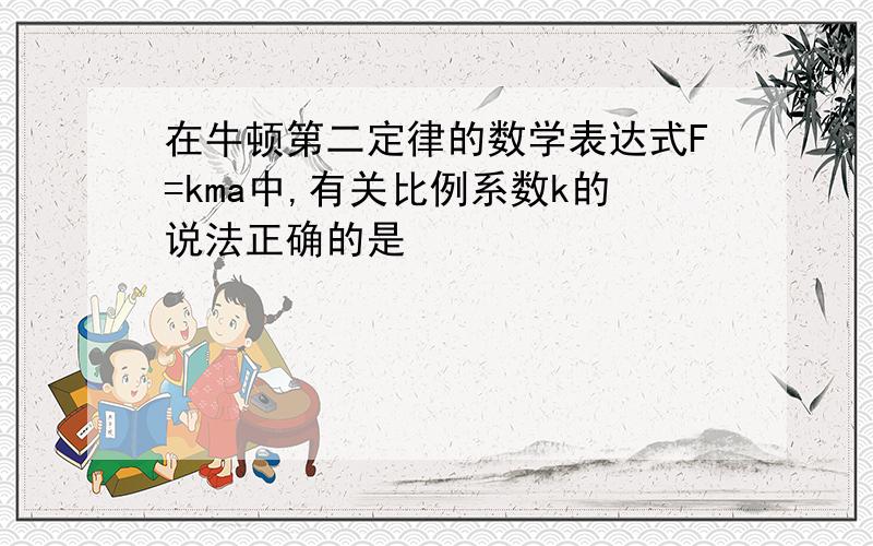 在牛顿第二定律的数学表达式F=kma中,有关比例系数k的说法正确的是